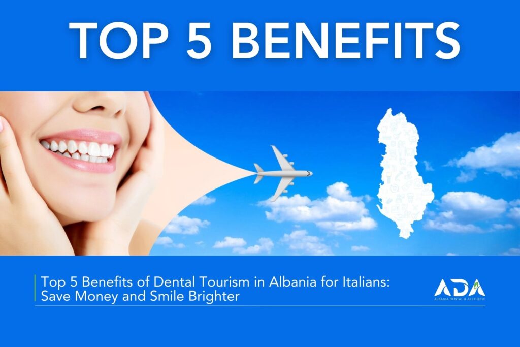 Top 5 Benefits of Dental Tourism in Albania for Italians Save Money and Smile Brighter